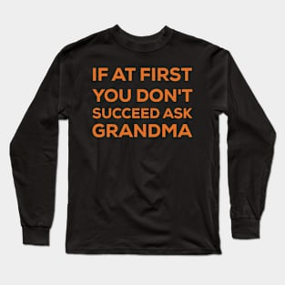 If at first you don't succeed ask Grandma Long Sleeve T-Shirt